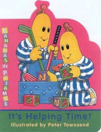 Bananas In Pyjamas: It's Helping Time! by Peter Townsend