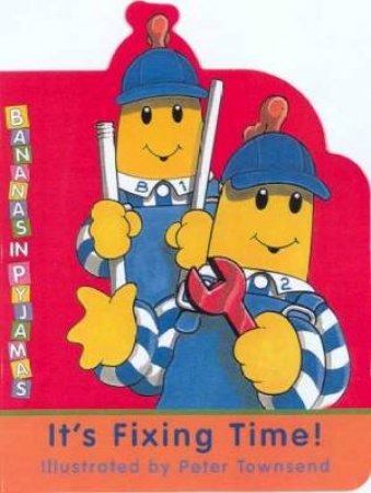 Bananas In Pyjamas: It's Fixing Time! by Peter Townsend