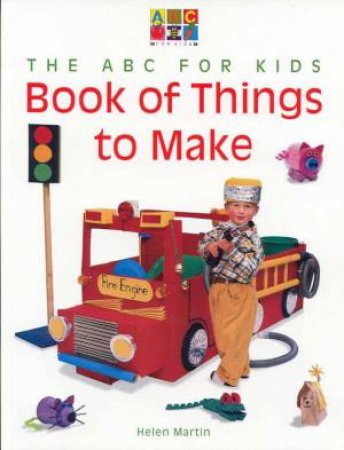 The ABC For Kids Book Of Things To Make by Helen Martin