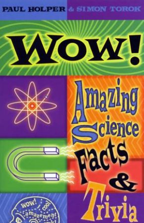 Wow!: Amazing Science Facts & Trivia by Paul Holper & Simon Torok