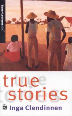 True Stories by Inga Clendinnen