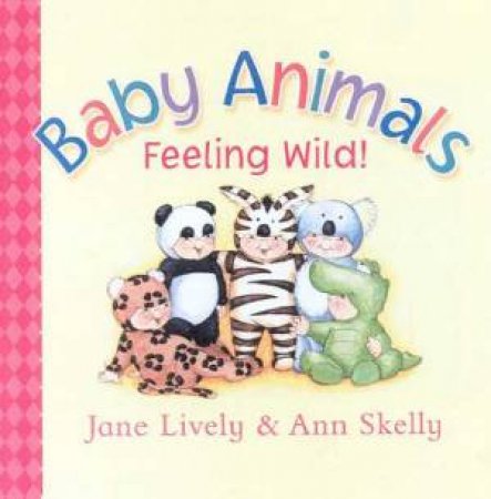 Baby Animals Feeling Wild by Jane Lively