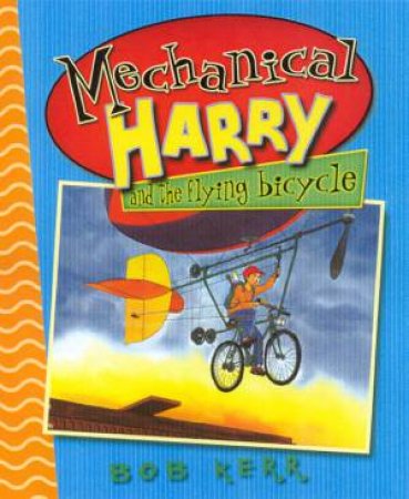 Mechanical Harry And The Flying Bicycle by Bob Kerr