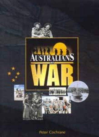 Australians At War by Peter Cochrane