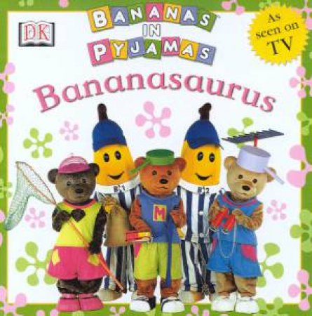 Bananas In Pyjamas: Bananasaurus by Simon Hopkinson