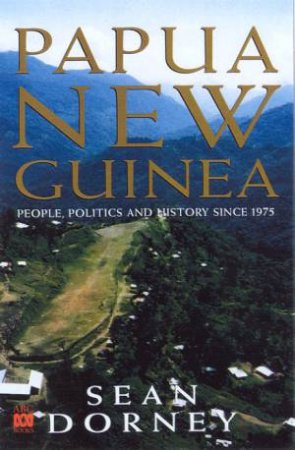 Papua New Guinea: A History Since 1975 by Sean Dorney