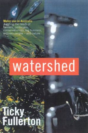 Watershed: Water Use In Australia by Ticky Fullerton