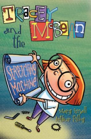 Tracey McBean And The Stretching Machine by Mary Small & Arthur Filloy