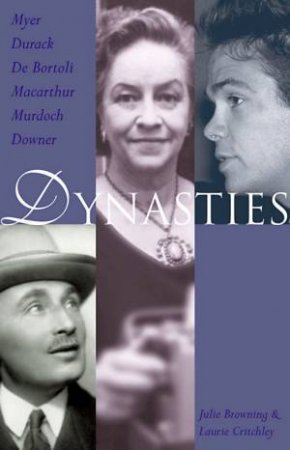 Dynasties: Histories Of Six Australian Families by Julie Browning & Laurie Critchley