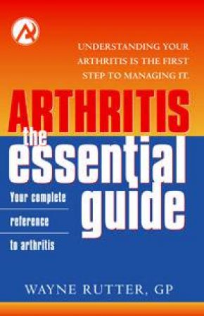 Arthritis: The Essentail Guide by Wayne Rutter