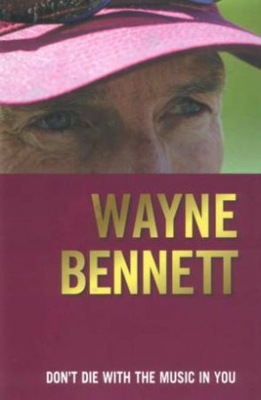 Don't Die With The Music In You by Wayne Bennett