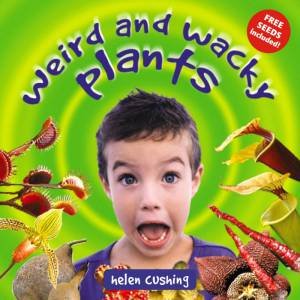 Weird And Wacky Plants For Kids by Helen Cushing