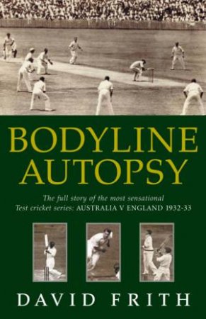 Bodyline Autopsy: Australia V England 1932-33 by David Frith