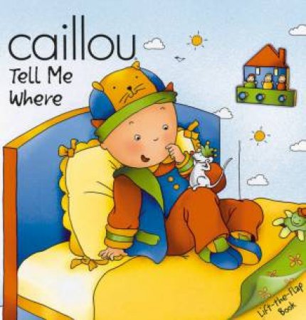 Caillou: Tell Me Where Lift-The-Flap by Various