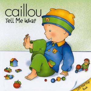 Caillou: Tell Me What Lift-The-Flap by Various