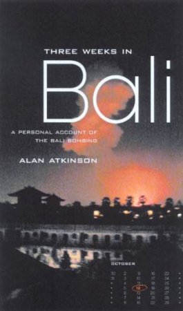 Three Weeks In Bali: The Diary Of A Holiday Blown To Hell by Alan Atkinson