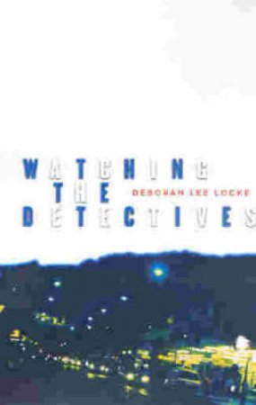 Watching The Detectives by Deborah Lee Locke