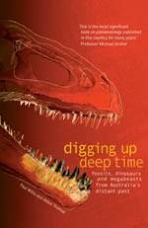 Digging Up Deep Time: Fossils, Dinosaurs And Megabeasts In Australia's Earliest History by Paul Willis & Abbie Thomas