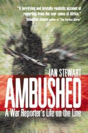 Ambushed: A War Reporter's Life On The Line by Ian Stewart