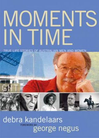 Moments In Time: True Life Stories Of Australian Men And Women by Debra Kandelaars