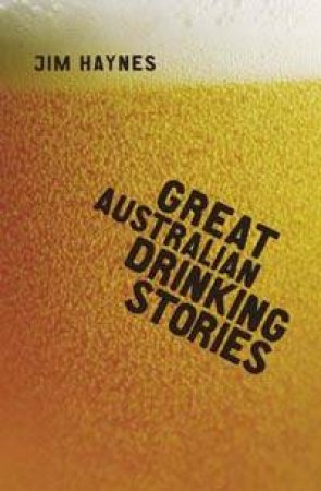 Great Australian Drinking Stories by Jim Haynes