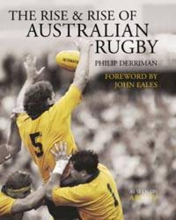 The Rise & Rise Of Australian Rugby by Philip Derriman