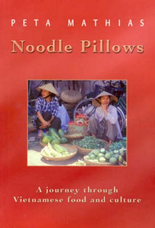 Noodle Pillows: A Journey Through Vietnamese Food And Culture by Peta Mathias