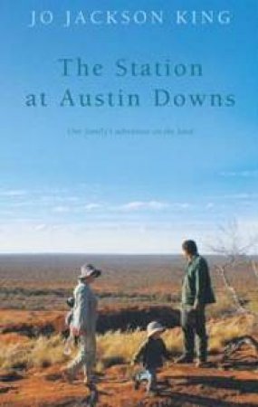 The Station At Austin Downs: One Family's Adventure On The Land by Jo Jackson King