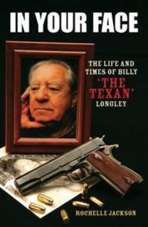 In Your Face: The Life And Times Of Billy 'The Texan' Longley by Rochelle Jackson