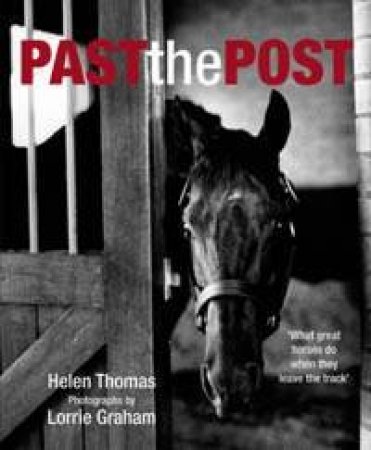 Past The Post: Stories Of Retired Racehorses by Helen Thomas