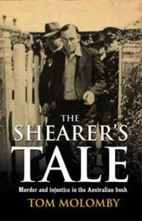 The Shearer's Tale: Murder And Injustice In The Australian Bush by Tom Molomby