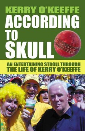 According To Skull: An entertaining Stroll Through The Mind Of Kerry O'Keeffe by Kerry O'Keeffe