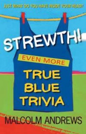 Strewth! Even More True Blue Trivia by Malcolm Andrews