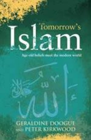 Tomorrow's Islam: The Power Of Progress And Moderation Where Two Worlds Meet by Geraldine Doogue