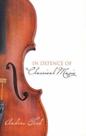 In Defence Of Classical Music by Andrew Ford