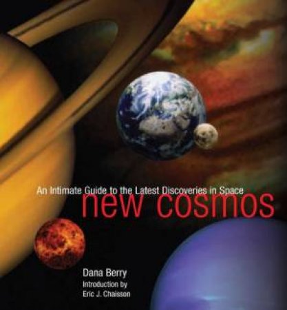 New Cosmos: An Intimate Guide To The Latest Discoveries In Space by Dana Berry