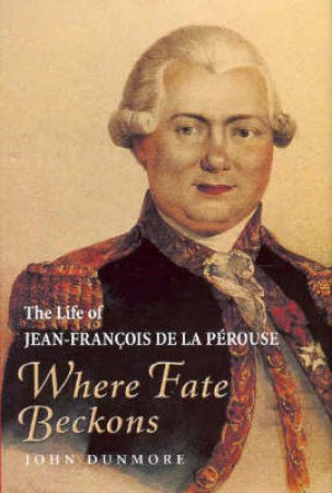 Where Fate Beckons: The Life Of La Perouse by John Dunmore