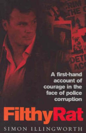 Filthy Rat: A True Story Of Blowing The Whistle On Police Corruption by Simon Illingworth