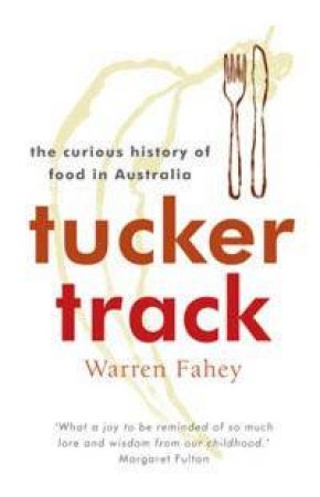 Tucker Track: The Curious History Of Food In Australia by Warren Fahey