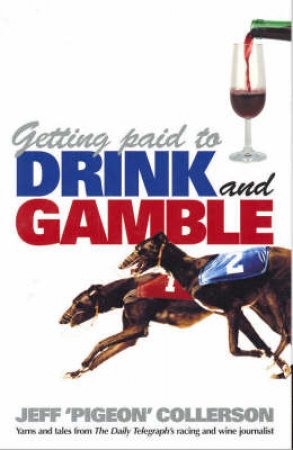 Getting Paid To Drink And Gamble: Memoirs Of A Greyhound Writer by Jeff Collerson