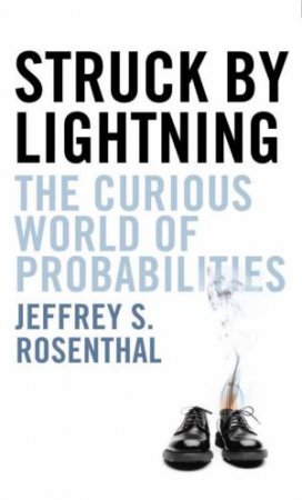 Struck By Lightning: The Curious World of Probabilities by Jeffrey Rosenthal