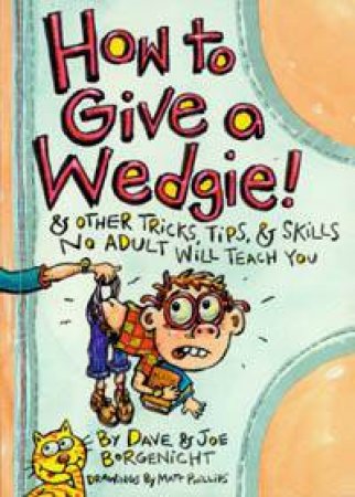 How To Give A Wedgie by Dave Borgenicht & Joe Borgenicht