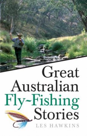 Great Australian Fly Fishing Stories by Les Hawkins