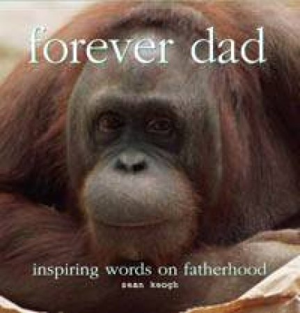 Forever Dad: Inspiring Words On Fatherhood by Sean Keogh