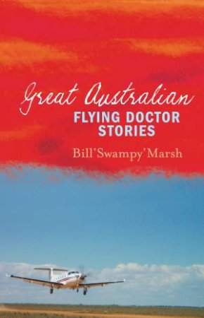 Great Australian Flying Doctor Stories by Bill 'Swampy' Marsh