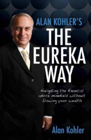 Alan Kohler's The Eureka Way: Navigating The Financial Advice Minefield Without Blowing Your Wealth by Alan Kohler