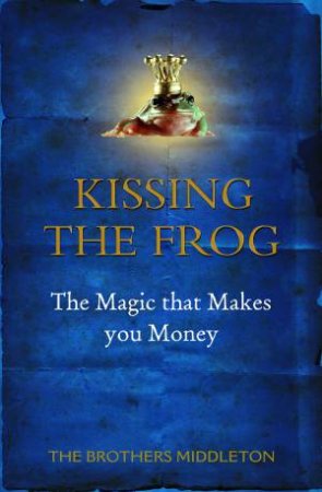 Kissing The Frog: The Myths And Magic Of Investing by Various