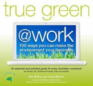 True Green at Work: 100 Ways You Can Make The Environment Your Business by Kim McKay & Jenny Bonnin