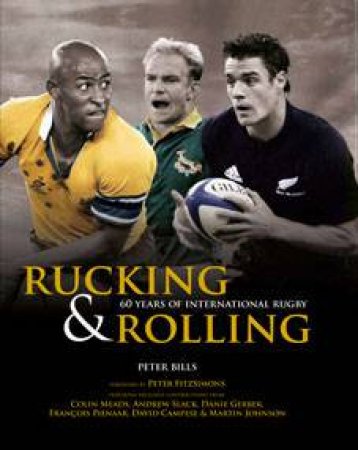 Rucking & Rolling: 60 Years Of International Rugby by Peter Bills