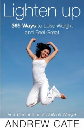 Lighten Up: 365 Ways To Lose Weight And Feel Great by Andrew Cate